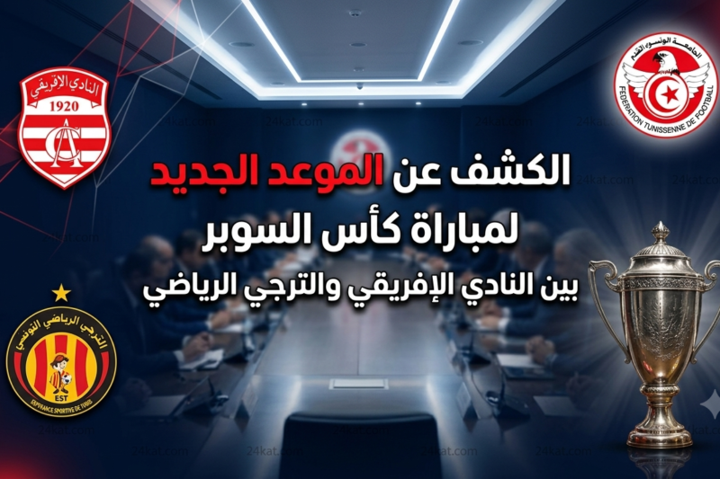 الكشف عن الموعد الجديد لمباراة كأس السوبر بين النادي الإفريقي والترجي الرياضي